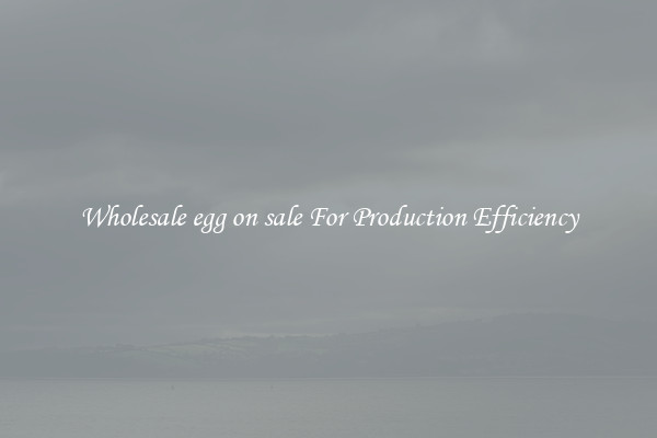 Wholesale egg on sale For Production Efficiency
