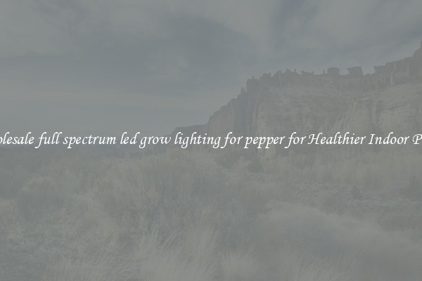 Wholesale full spectrum led grow lighting for pepper for Healthier Indoor Plants