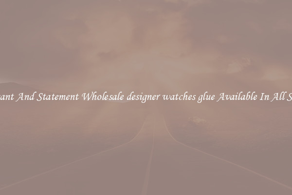 Elegant And Statement Wholesale designer watches glue Available In All Styles