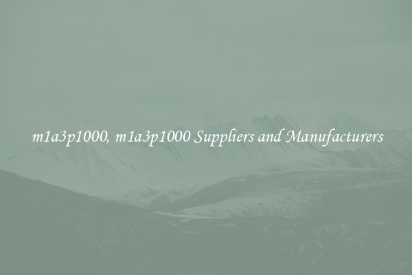 m1a3p1000, m1a3p1000 Suppliers and Manufacturers