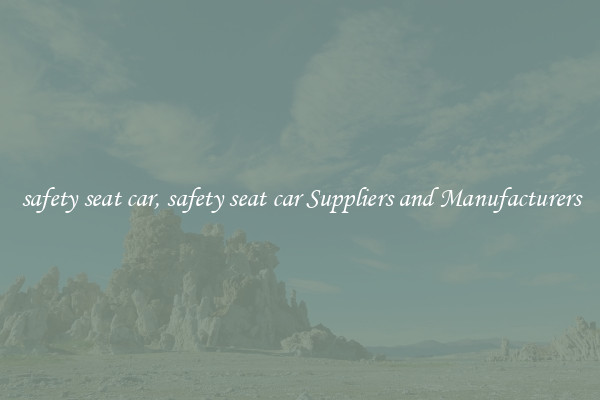 safety seat car, safety seat car Suppliers and Manufacturers