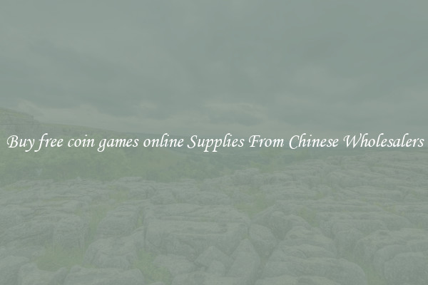Buy free coin games online Supplies From Chinese Wholesalers