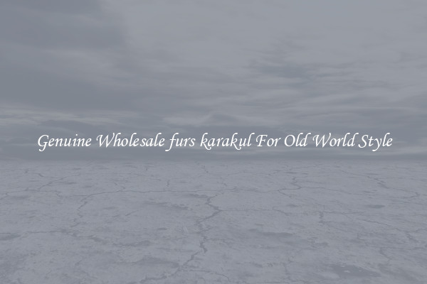 Genuine Wholesale furs karakul For Old World Style