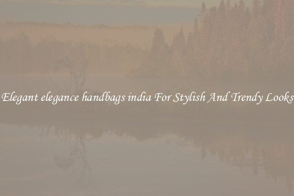 Elegant elegance handbags india For Stylish And Trendy Looks