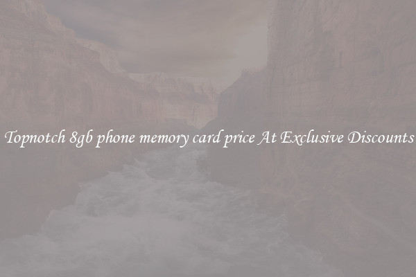 Topnotch 8gb phone memory card price At Exclusive Discounts