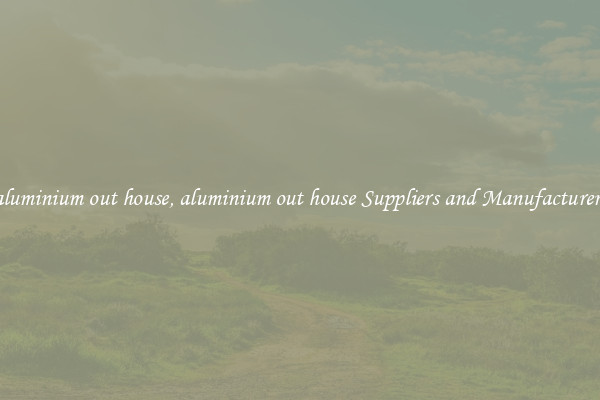 aluminium out house, aluminium out house Suppliers and Manufacturers