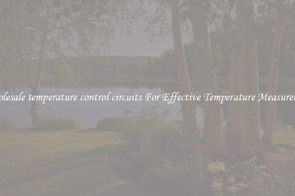 Wholesale temperature control circuits For Effective Temperature Measurement