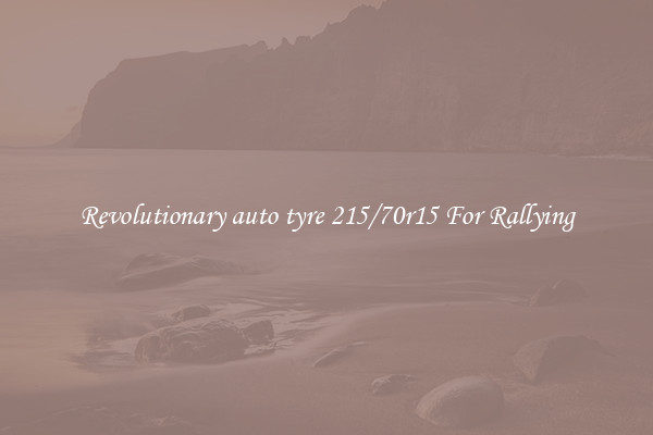 Revolutionary auto tyre 215/70r15 For Rallying