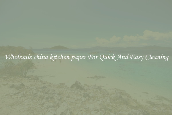 Wholesale china kitchen paper For Quick And Easy Cleaning