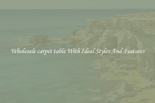 Wholesale carpet table With Ideal Styles And Features