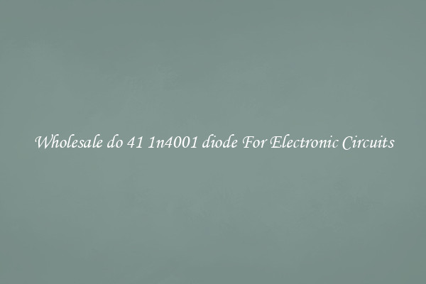 Wholesale do 41 1n4001 diode For Electronic Circuits