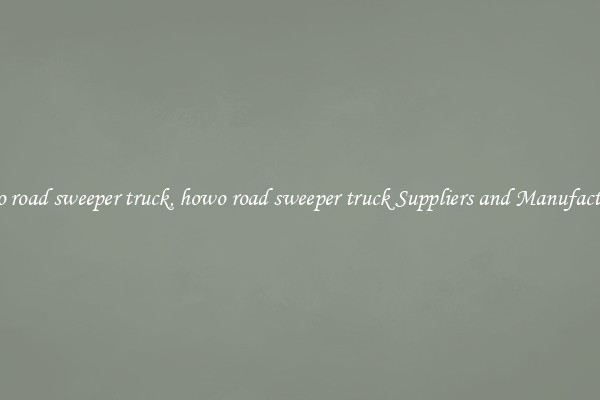 howo road sweeper truck, howo road sweeper truck Suppliers and Manufacturers