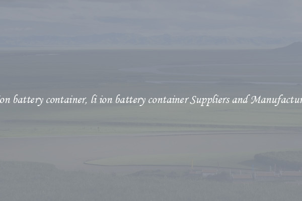 li ion battery container, li ion battery container Suppliers and Manufacturers