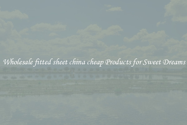 Wholesale fitted sheet china cheap Products for Sweet Dreams