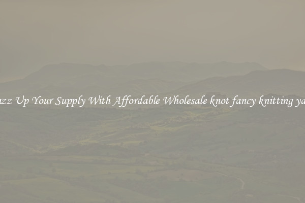 Jazz Up Your Supply With Affordable Wholesale knot fancy knitting yarn