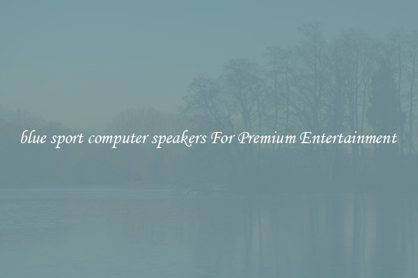 blue sport computer speakers For Premium Entertainment 