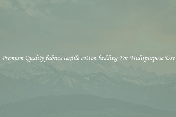 Premium Quality fabrics textile cotton bedding For Multipurpose Use