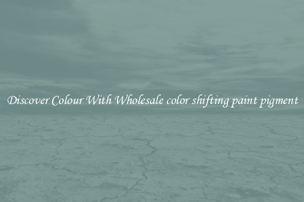 Discover Colour With Wholesale color shifting paint pigment