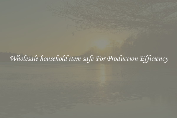 Wholesale household item safe For Production Efficiency