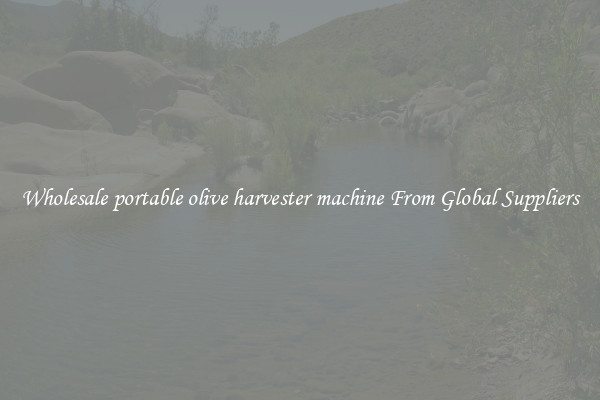 Wholesale portable olive harvester machine From Global Suppliers