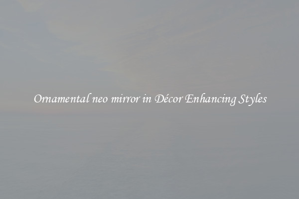 Ornamental neo mirror in Décor Enhancing Styles