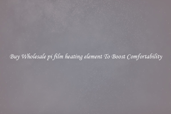 Buy Wholesale pi film heating element To Boost Comfortability