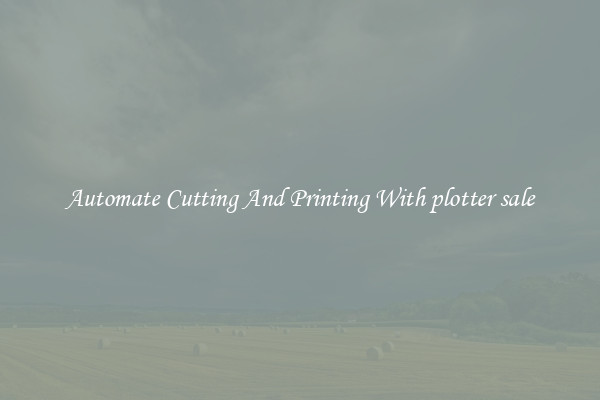 Automate Cutting And Printing With plotter sale