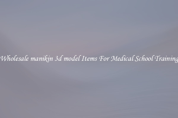 Wholesale manikin 3d model Items For Medical School Training