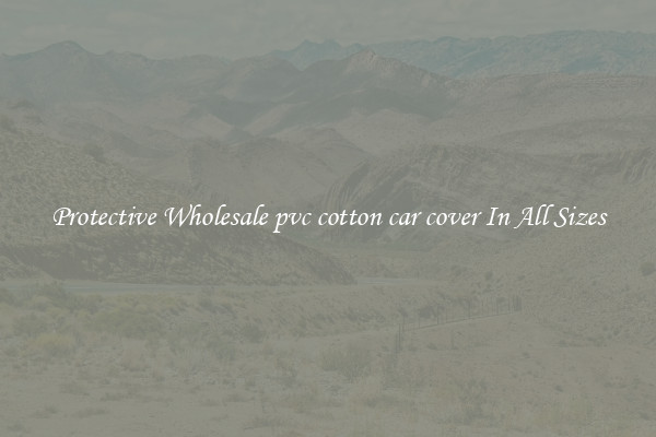 Protective Wholesale pvc cotton car cover In All Sizes