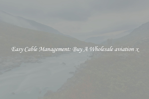 Easy Cable Management: Buy A Wholesale aviation x