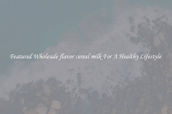 Featured Wholesale flavor cereal milk For A Healthy Lifestyle 