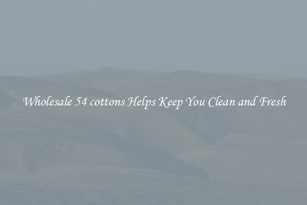 Wholesale 54 cottons Helps Keep You Clean and Fresh