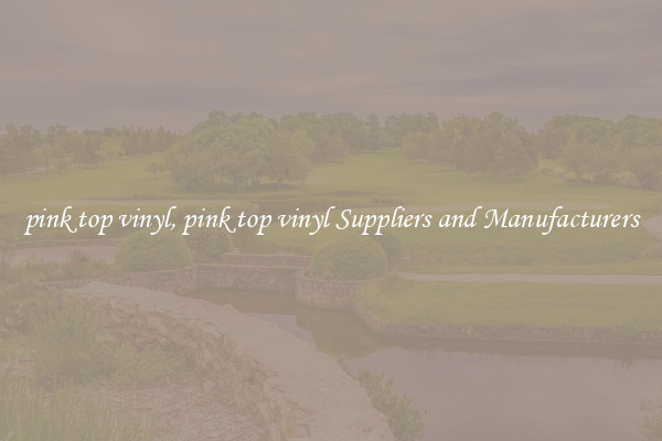 pink top vinyl, pink top vinyl Suppliers and Manufacturers