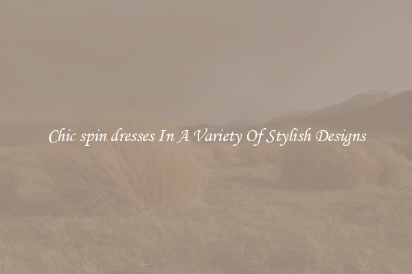 Chic spin dresses In A Variety Of Stylish Designs