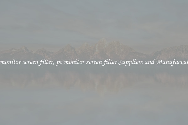pc monitor screen filter, pc monitor screen filter Suppliers and Manufacturers