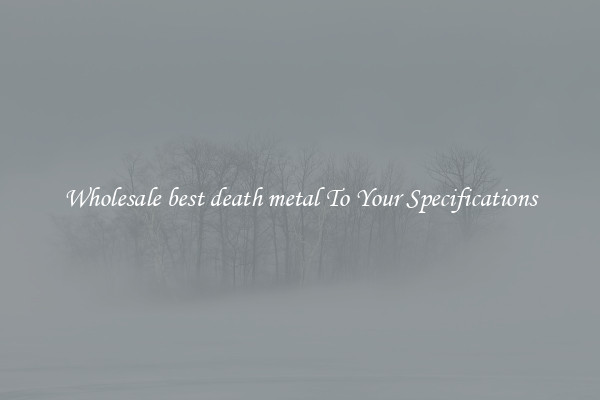 Wholesale best death metal To Your Specifications