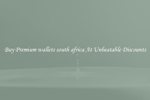 Buy Premium wallets south africa At Unbeatable Discounts
