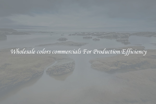 Wholesale colors commercials For Production Efficiency