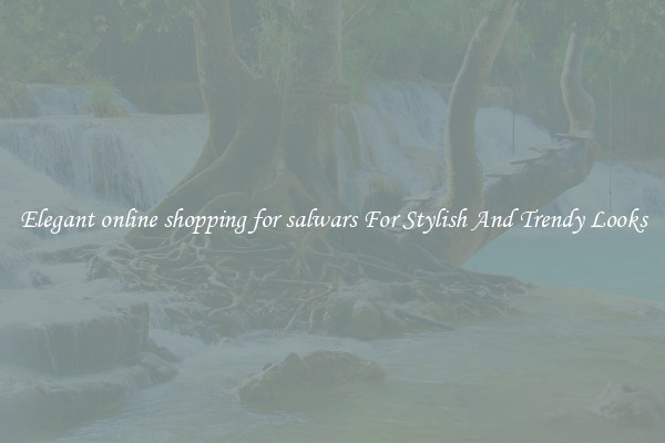 Elegant online shopping for salwars For Stylish And Trendy Looks