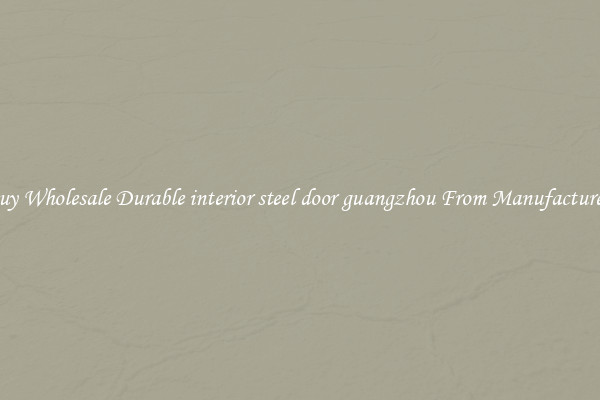 Buy Wholesale Durable interior steel door guangzhou From Manufacturers