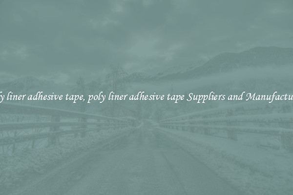 poly liner adhesive tape, poly liner adhesive tape Suppliers and Manufacturers