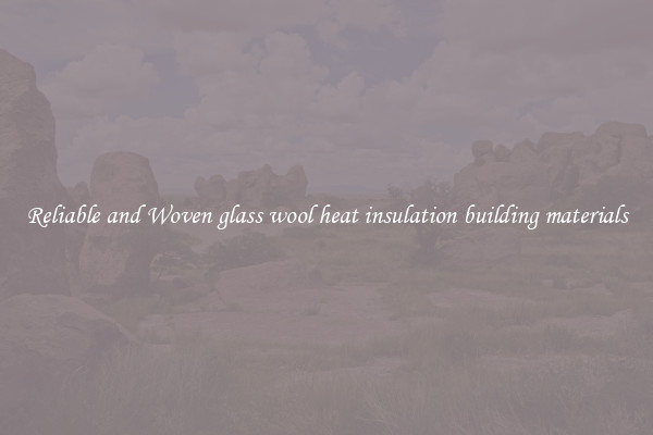 Reliable and Woven glass wool heat insulation building materials