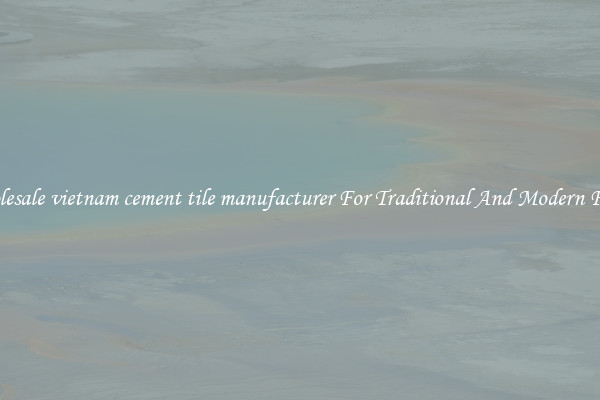 Wholesale vietnam cement tile manufacturer For Traditional And Modern Floors