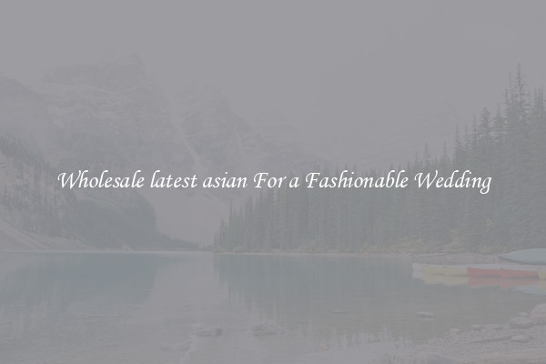 Wholesale latest asian For a Fashionable Wedding