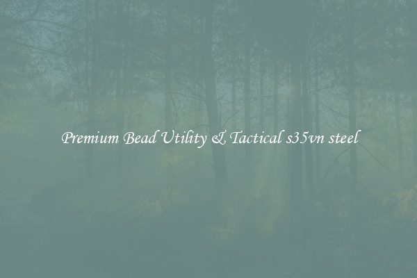 Premium Bead Utility & Tactical s35vn steel