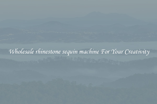 Wholesale rhinestone sequin machine For Your Creativity