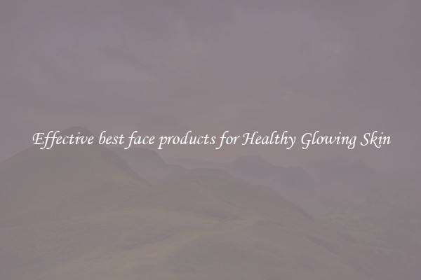 Effective best face products for Healthy Glowing Skin