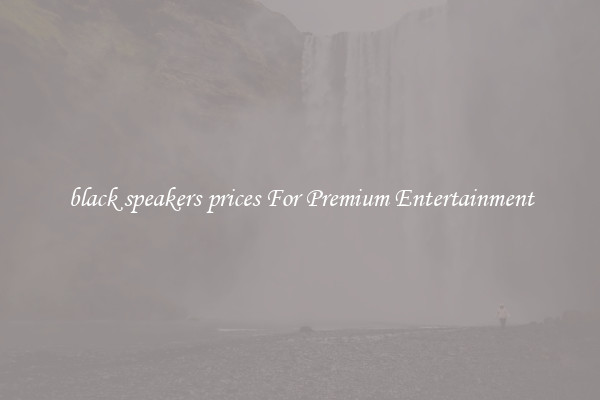 black speakers prices For Premium Entertainment