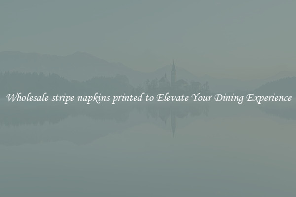 Wholesale stripe napkins printed to Elevate Your Dining Experience
