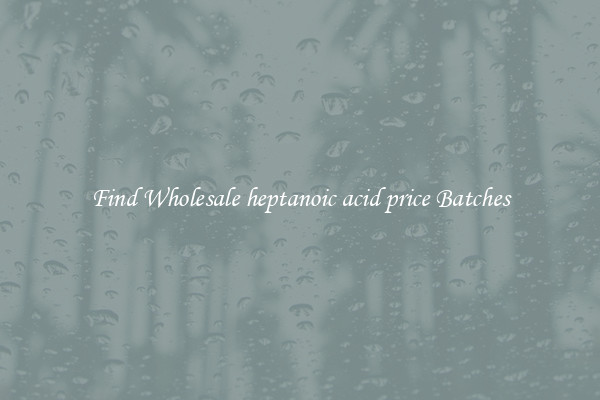 Find Wholesale heptanoic acid price Batches